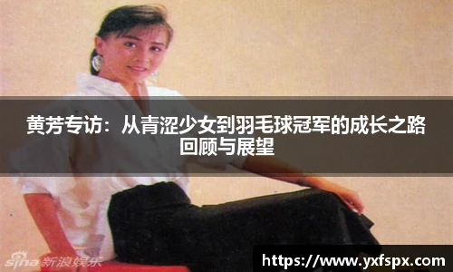 黄芳专访：从青涩少女到羽毛球冠军的成长之路回顾与展望
